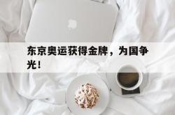 爱游戏在线官网-东京奥运获得金牌，为国争光！