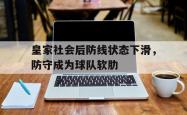 爱游戏官方首页-皇家社会后防线状态下滑，防守成为球队软肋