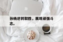 爱游戏在线官网-孙杨逆转取胜，展现顽强斗志。