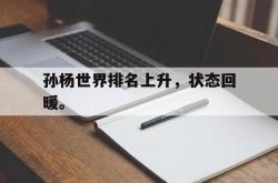 爱游戏在线官网-孙杨世界排名上升，状态回暖。