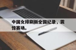 爱游戏官方首页-中国女排刷新全国纪录，震惊赛场。