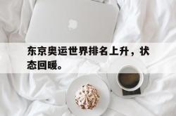 爱游戏官方首页-东京奥运世界排名上升，状态回暖。