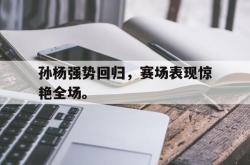 爱游戏在线官网-孙杨强势回归，赛场表现惊艳全场。