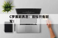 爱游戏在线官网-C罗赛前表态：目标只有冠军！
